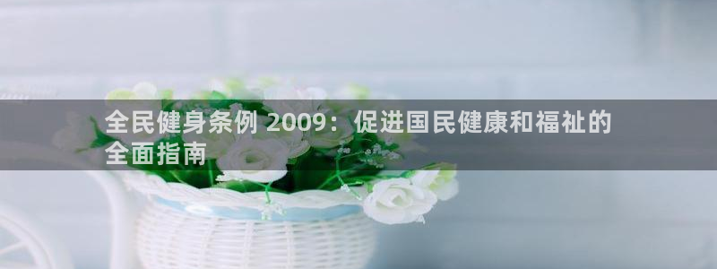 z6尊龙凯时：全民健身条例 2009：促进国民健康和福祉