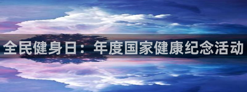 凯时登录首页,凯时K66：全民健身日：年度国家健康纪念活