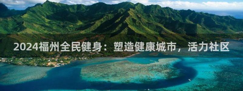 凯时国际app登录：2024福州全民健身：塑造健康城市，