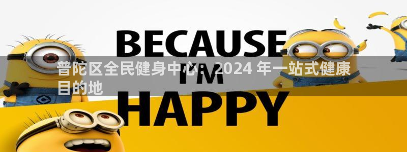 尊龙凯时能提现吗：普陀区全民健身中心：2024 年一站式